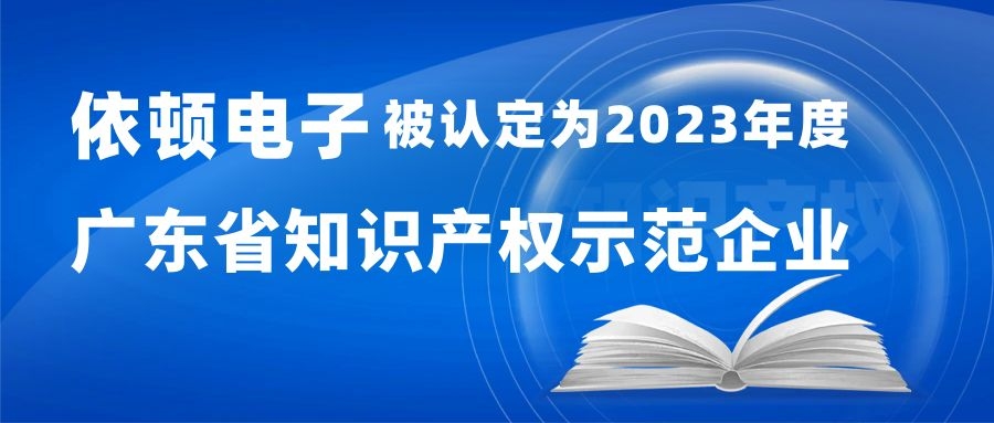 喜報 | 依頓電子被認定為“2023年度廣東省知識產權示范企業(yè)” 